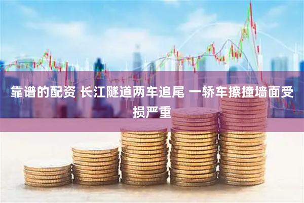 靠谱的配资 长江隧道两车追尾 一轿车擦撞墙面受损严重